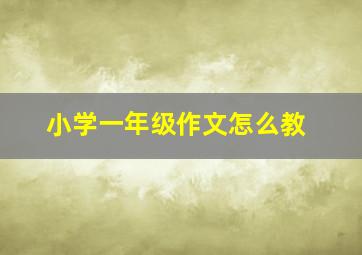 小学一年级作文怎么教