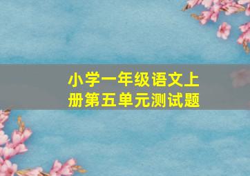 小学一年级语文上册第五单元测试题