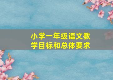 小学一年级语文教学目标和总体要求