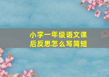 小学一年级语文课后反思怎么写简短