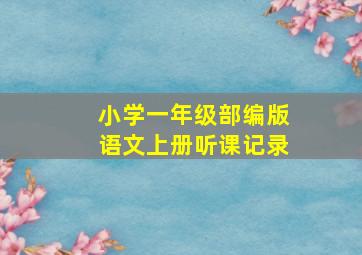 小学一年级部编版语文上册听课记录