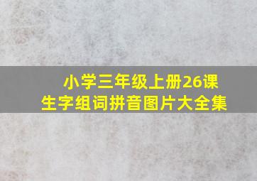 小学三年级上册26课生字组词拼音图片大全集