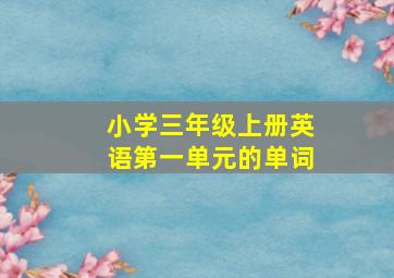 小学三年级上册英语第一单元的单词