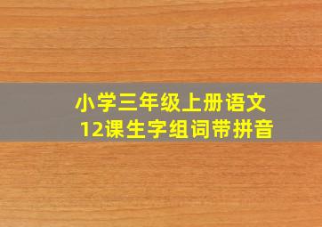 小学三年级上册语文12课生字组词带拼音