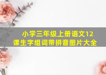 小学三年级上册语文12课生字组词带拼音图片大全