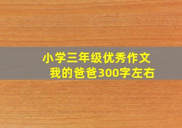 小学三年级优秀作文我的爸爸300字左右