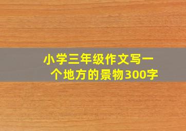 小学三年级作文写一个地方的景物300字