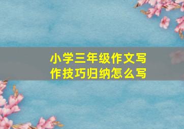 小学三年级作文写作技巧归纳怎么写