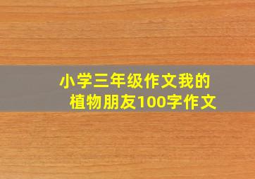 小学三年级作文我的植物朋友100字作文