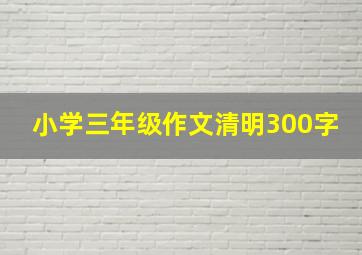 小学三年级作文清明300字