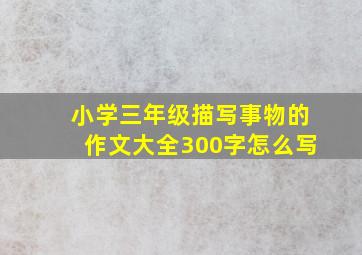 小学三年级描写事物的作文大全300字怎么写