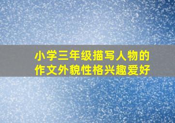 小学三年级描写人物的作文外貌性格兴趣爱好