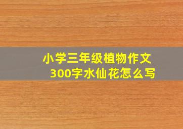 小学三年级植物作文300字水仙花怎么写