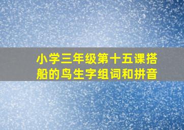 小学三年级第十五课搭船的鸟生字组词和拼音