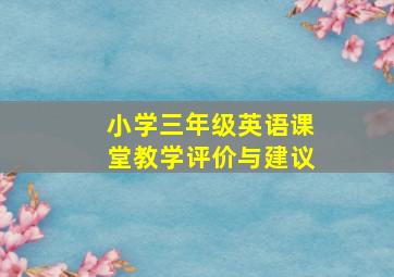 小学三年级英语课堂教学评价与建议