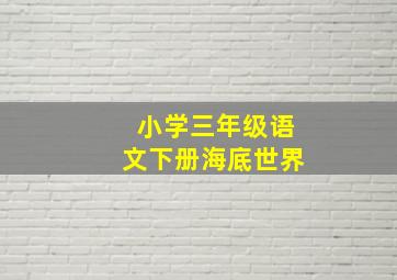 小学三年级语文下册海底世界