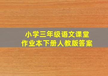 小学三年级语文课堂作业本下册人教版答案