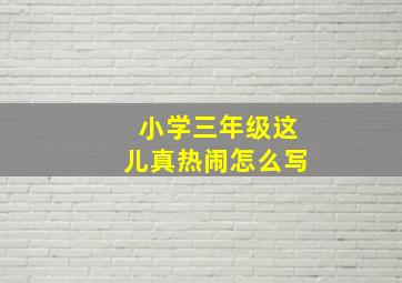 小学三年级这儿真热闹怎么写