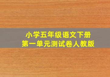 小学五年级语文下册第一单元测试卷人教版