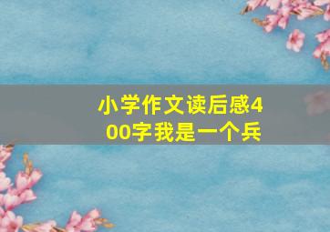 小学作文读后感400字我是一个兵