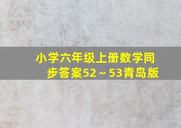 小学六年级上册数学同步答案52～53青岛版