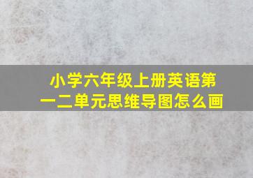 小学六年级上册英语第一二单元思维导图怎么画