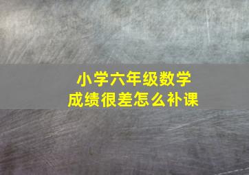 小学六年级数学成绩很差怎么补课