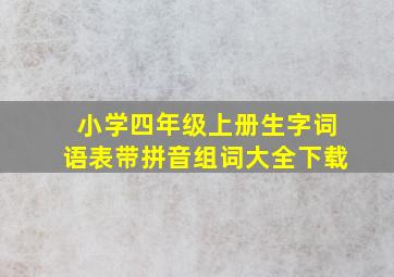 小学四年级上册生字词语表带拼音组词大全下载