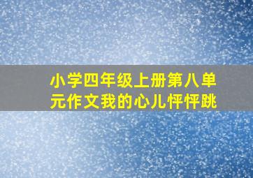 小学四年级上册第八单元作文我的心儿怦怦跳