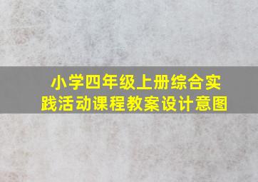 小学四年级上册综合实践活动课程教案设计意图