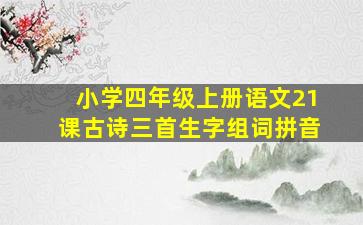 小学四年级上册语文21课古诗三首生字组词拼音