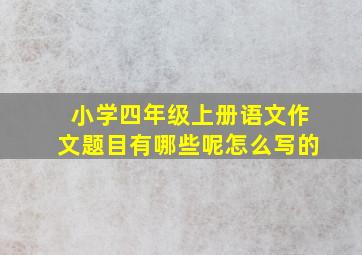 小学四年级上册语文作文题目有哪些呢怎么写的