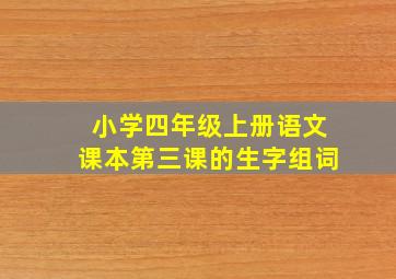 小学四年级上册语文课本第三课的生字组词