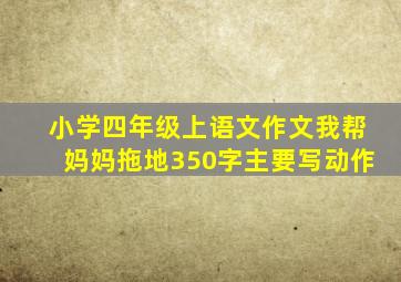 小学四年级上语文作文我帮妈妈拖地350字主要写动作