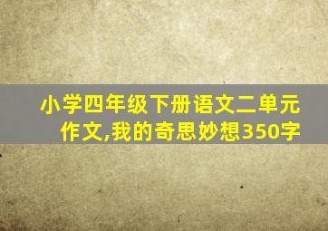 小学四年级下册语文二单元作文,我的奇思妙想350字