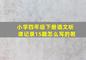 小学四年级下册语文听课记录15篇怎么写的呢