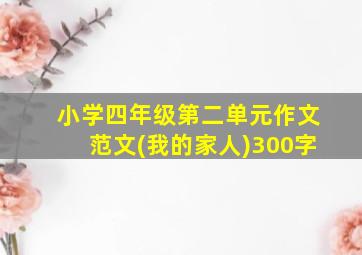 小学四年级第二单元作文范文(我的家人)300字