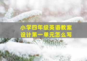 小学四年级英语教案设计第一单元怎么写