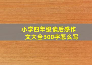 小学四年级读后感作文大全300字怎么写