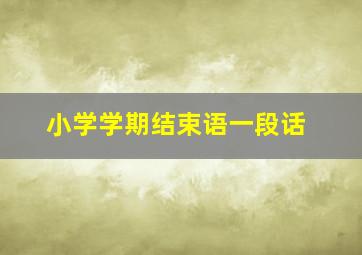 小学学期结束语一段话