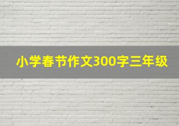 小学春节作文300字三年级