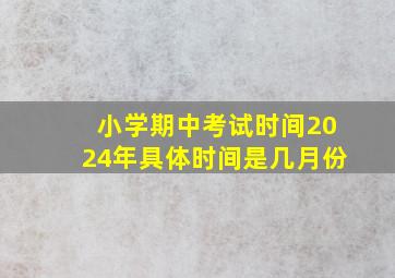 小学期中考试时间2024年具体时间是几月份