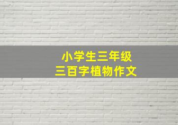 小学生三年级三百字植物作文