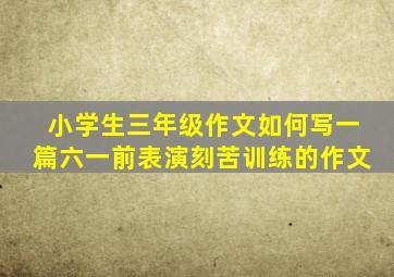 小学生三年级作文如何写一篇六一前表演刻苦训练的作文