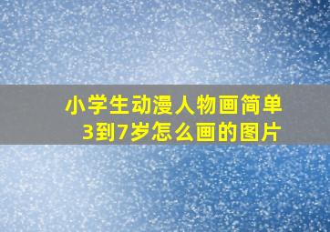 小学生动漫人物画简单3到7岁怎么画的图片