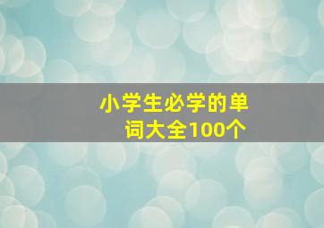 小学生必学的单词大全100个