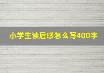 小学生读后感怎么写400字