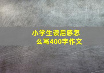 小学生读后感怎么写400字作文