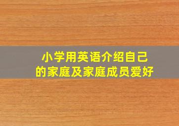 小学用英语介绍自己的家庭及家庭成员爱好