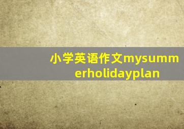 小学英语作文mysummerholidayplan